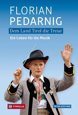 Dem Land Tirol die Treue. Florian Pedarnig von Kostner,  Peter