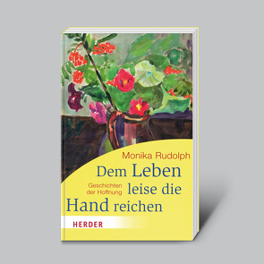 Dem Leben leise die Hand reichen von Rudolph,  Monika