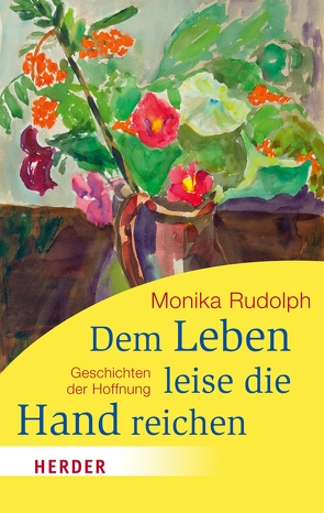 Dem Leben leise die Hand reichen von Rudolph,  Monika