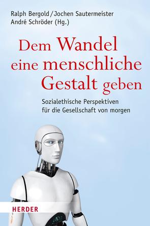 Dem Wandel eine menschliche Gestalt geben von Babo,  Markus, Baumgartner,  Alois, Bergold,  Ralph, Bogner,  Daniel, Büsch,  Andreas, Feeser-Licherfeld,  Ulrich, Filipovic,  Alexander, Herrmann,  Birgitta, Hilpert,  Konrad, Höhn,  Hans-Joachim, Holderegger,  Adrian, Kirchschläger,  Peter G., Koska,  Christopher, Kostka,  Ulrike, Kracht,  Hermann-Josef Große, Kruip,  Gerhard, Laubach,  Thomas, Lesch,  Walter, Meiering,  Dominik, Nothelle-Wildfeuer,  Ursula, Sauer,  Wolfgang, Sautermeister,  Jochen, Schneider,  Martin, Schröder,  André, Vogt,  Markus, Wiemeyer,  Joachim, Woelki,  Rainer Maria