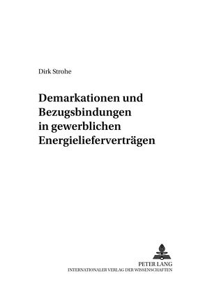 Demarkationen und Bezugsbindungen in gewerblichen Energielieferverträgen von Strohe,  Dirk