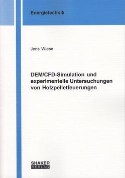 DEM/CFD-Simulation und experimentelle Untersuchungen von Holzpelletfeuerungen von Wiese,  Jens