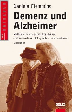 Demenz und Alzheimer – Mutbuch für pflegende Angehörige und professionell Pflegende altersverwirrter Menschen von Doehring,  Anja, Flemming,  Daniela
