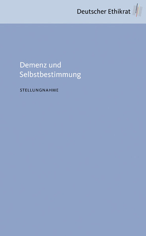 Demenz und Selbstbestimmung von Deutscher Ethikrat