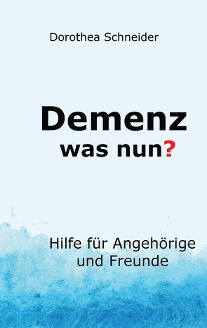 Demenz – was nun? von Schneider,  Dorothea