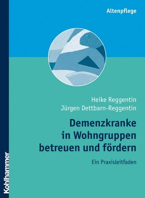 Demenzkranke in Wohngruppen betreuen und fördern von Dettbarn-Reggentin,  Jürgen, Reggentin,  Heike