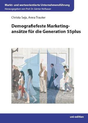 Demografiefeste Marketingansätze für die Generation 55plus von Hofbauer,  Günter, Seja,  Christa, Trauter,  Anna