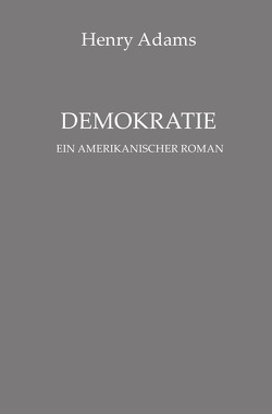 Demokratie. Ein amerikanischer Roman von Adams,  Henry, Schneider,  Anna Dorothea