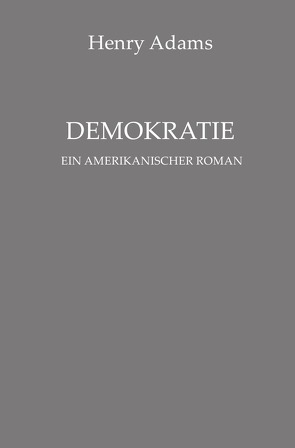 Demokratie. Ein amerikanischer Roman von Adams,  Henry, Schneider,  Anna Dorothea
