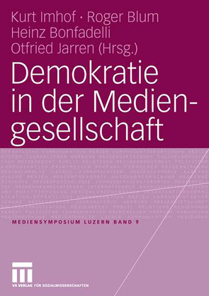 Demokratie in der Mediengesellschaft von Blum,  Roger, Bonfadelli,  Heinz, Imhof,  Kurt, Jarren,  Otfried