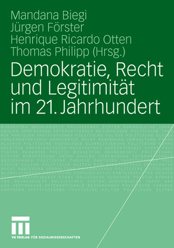 Demokratie, Recht und Legitimität im 21. Jahrhundert von Biegi,  Mandana, Förster,  Jürgen, Otten,  Henrique Ricardo, Philipp,  Thomas