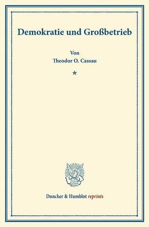 Demokratie und Großbetrieb. von Cassau,  Theodor O.