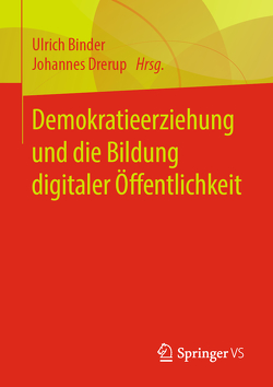 Demokratieerziehung und die Bildung digitaler Öffentlichkeit von Binder,  Ulrich, Drerup,  Johannes