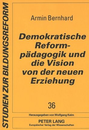 Demokratische Reformpädagogik und die Vision von der neuen Erziehung von Bernhard,  Armin