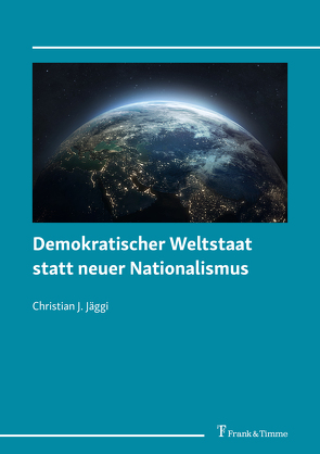 Demokratischer Weltstaat statt neuer Nationalismus von Jäggi,  Christian J.