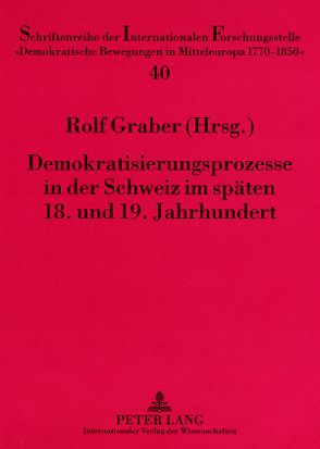 Demokratisierungsprozesse in der Schweiz im späten 18. und 19. Jahrhundert von Graber,  Rolf