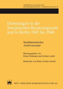 Demontagen in der Sowjetischen Besatzungszone und in Berlin 1945 bis 1948 von Arnold,  Klaus Jochen, Laufer,  Jochen, Neitmann,  Klaus