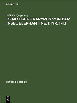 Demotische Papyrus von der Insel Elephantine, I: Nr. 1–13 von Spiegelberg,  Wilhelm