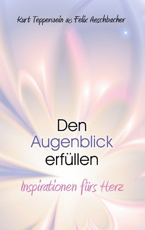 Den Augenblick erfüllen von Aeschbacher,  Felix, Tepperwein,  Kurt