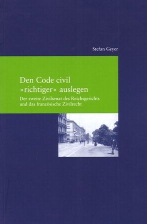 Den Code civil „richtiger“ auslegen von Geyer,  Stefan