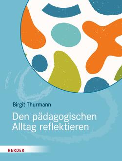 Den pädagogischen Alltag reflektieren von Thurmann,  Birgit