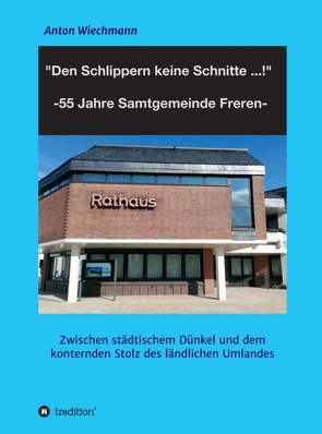 „Den Schlippern keine Schnitte … !“ 2024: 55 Jahre Samtgemeinde Freren von Wiechmann,  Anton
