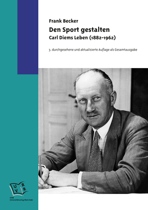 Den Sport gestalten. Carl Diems Leben (1882-1962) von Becker,  Frank