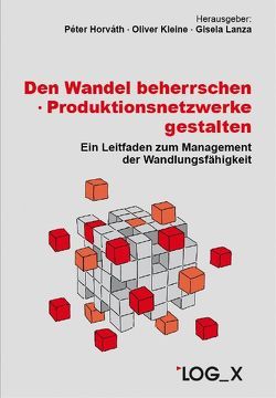 Den Wandel beherrschen – Produktionsnetzwerke gestalten von Horváth,  Péter, Kleine,  Oliver, Lanza,  Gisela