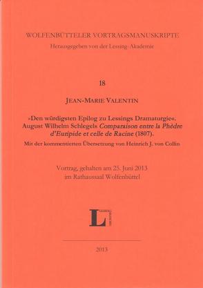 ‚Den würdigsten Epilog zu Lessings Dramaturgie‘. August Wilhelm Schlegels ‚Comparaison entre la Phèdre d’Euripide et celle de Racine‘ (1807). Mit der kommentierten Übersetzung von Heinrich J. von Collin. von Valentin,  Jean-Marie