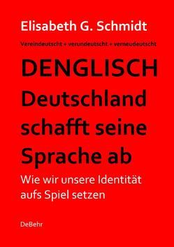 Denglisch – Deutschland schafft seine Sprache ab von Schmidt,  Elisabeth G.