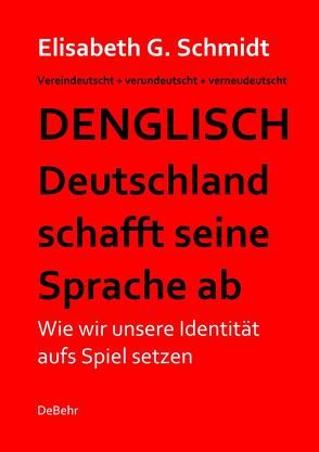 Denglisch – Deutschland schafft seine Sprache ab von Schmidt,  Elisabeth G.