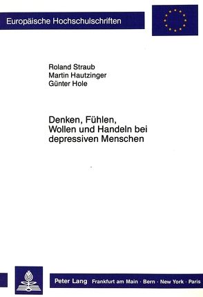 Denken, Fühlen, Wollen und Handeln bei depressiven Menschen von Hautzinger,  Martin, Straub,  Roland