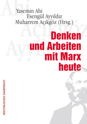 Denken und Arbeiten mit Marx heute von Acikgöz,  Muharrem, Ahi,  Yasemin, Ayyildiz,  Esengül