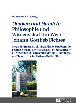«Denken und Handeln.» Philosophie und Wissenschaft im Werk Johann Gottlieb Fichtes von Dill,  Hans-Otto