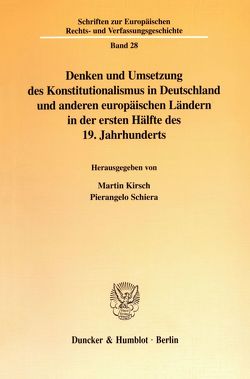 Denken und Umsetzung des Konstitutionalismus in Deutschland und anderen europäischen Ländern in der ersten Hälfte des 19. Jahrhunderts. von Kirsch,  Martin, Schiera,  Pierangelo