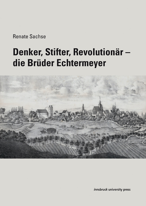Denker, Stifter, Revolutionär – Die Brüder Echtermeyer von Goller,  Peter, Sachse,  Renate