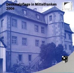 Denkmalpflege in Mittelfranken 2004 von Bartsch,  Richard, Greipl,  Egon J, Hecht,  Julia, Kluxen,  Andrea M.