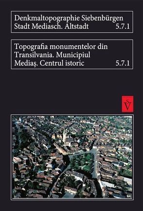 Denkmaltopographie Siebenbürgen. Stadt Mediasch. Altstadt 5.7.1 von Avram,  Alexandru, Machat,  Christoph