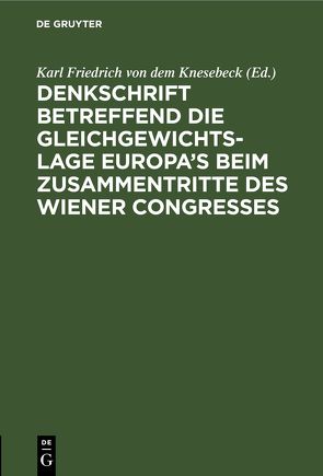 Denkschrift betreffend die Gleichgewichts-Lage Europa’s beim zusammentritte des Wiener Congresses von Knesebeck,  Karl Friedrich von dem