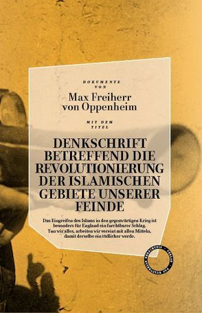 Denkschrift betreffend die Revolutionierung der islamischen Gebiete unserer Feinde von Kopetzky,  Steffen, Oppenheim,  Freiherr von,  Max