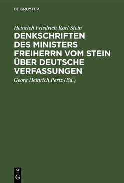 Denkschriften des Ministers Freiherrn vom Stein über Deutsche Verfassungen von Pertz,  Georg Heinrich, Stein,  Heinrich Friedrich Karl