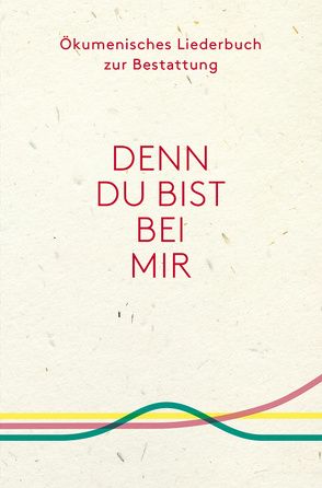 Denn du bist bei mir – Ökumenisches Liederbuch zur Bestattung