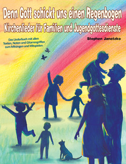 Denn Gott schickt uns einen Regenbogen – Kirchenlieder für Familien und Jugendgottesdienste von Janetzko,  Stephen