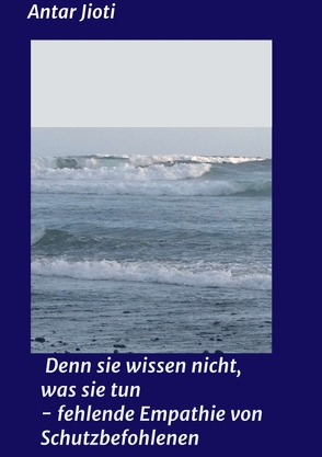 Denn sie wissen nicht, was sie tun – fehlende Empathie von Schutzbefohlenen von Jioti,  Antar