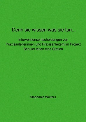 Denn sie wissen was sie tun… Interventionsentscheidungen von Praxisanleiterinnen und Praxisanleitern im Projekt Schüler leiten eine Station von Wolters,  Stephanie