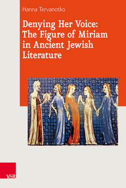 Denying Her Voice: The Figure of Miriam in Ancient Jewish Literature von Tervanotko,  Hanna