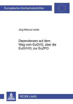 Dependenzen auf dem Weg vom EuGVÜ, über die EuGVVO, zur EuZPO von Leisle,  Jörg