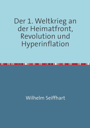 Der 1. Weltkrieg an der Heimatfront,Revolution und Hyperinflation von Arnold,  Rolf H., Seiffhart,  Wilhelm