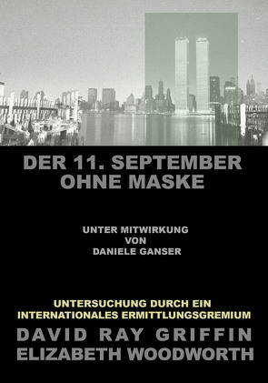 Der 11. September ohne Maske von Bommer,  Oliver, Bülow,  Andreas von, Ganser,  Daniele, Griffin,  Prof. David Ray, Jones,  Steven E., MacQueen,  Graeme, Niels,  Harrit, peace press,  Verlag, Woodworth,  Elizabeth