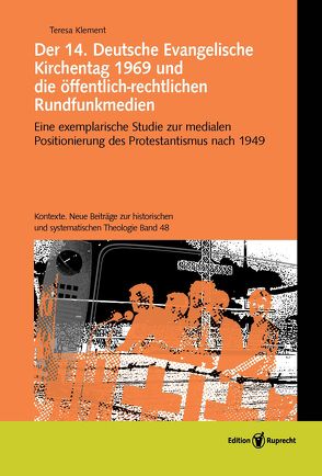 Der 14. Deutsche Evangelische Kirchentag 1969 und die öffentlich-rechtlichen Rundfunkmedien von Klement,  Teresa, Leyendecker,  Hans